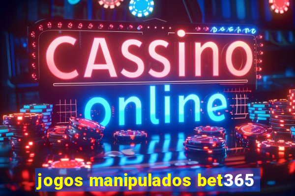 jogos manipulados bet365